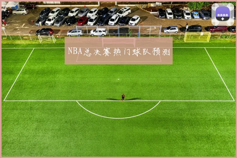 NBA总决赛热门球队预测